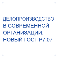 Делопроизводство в современной организации. Новый ГОСТ Р7.07