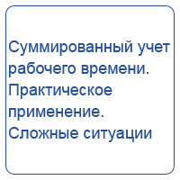 Суммированный учет рабочего времени. Практическое применение. Сложные ситуации